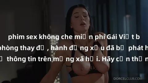 phim sex không che miễn phí Gái Việt bị quay lén trong phòng thay đồ, hành động xấu đã bị phát hiện và lộ thông tin trên mạng xã hội. Hãy cẩn thận khi thay đồ ở nơi công cộng!