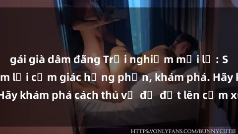gái già dâm đãng Trải nghiệm mới lạ: Sex trong xe hơi đem lại cảm giác hưng phấn, khám phá. Hãy khám phá cách thú vị để đốt lên cảm xúc trong cuộc tình!