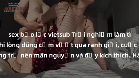 sex bạo lực vietsub Trải nghiệm làm tình ngoài đường: Khi lòng dũng cảm vượt qua ranh giới, cuộc hẹn nơi công cộng trở nên mãn nguyện và đầy kích thích. Hành vi nguy hiểm, nhưng cũng tạo nên cảm giác 