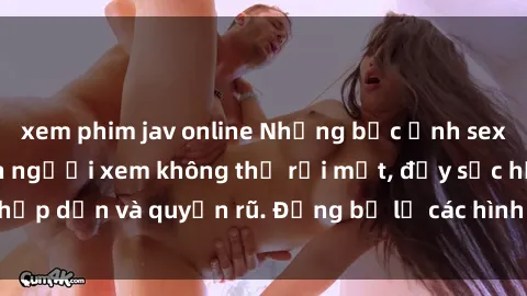 xem phim jav online Những bức ảnh sexy tá gợi cảm khiến người xem không thể rời mắt, đầy sức hấp dẫn và quyến rũ. Đừng bỏ lỡ các hình ảnh nóng bỏng này!