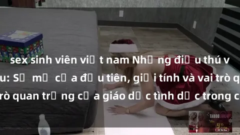 sex sinh viên việt nam Những điều thú vị về sex ở Bắc Âu: Sự mở cửa đầu tiên, giới tính và vai trò quan trọng của giáo dục tình dục trong các quốc gia này.