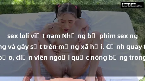 sex loli việt nam Những bộ phim sex ngoại quốc nổi tiếng và gây sốt trên mạng xã hội. Cảnh quay táo bạo, diễn viên ngoại quốc nóng bỏng trong các tác phẩm đỉnh cao.