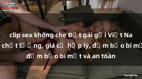 clip sex không che Đặt gái gọi Việt Nam: Dịch vụ chất lượng, giá cả hợp lý, đảm bảo bí mật và an toàn