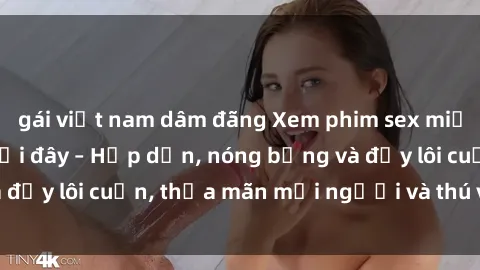 gái việt nam dâm đãng Xem phim sex miễn phí online ngay tại đây – Hấp dẫn, nóng bỏng và đầy lôi cuốn, thỏa mãn mọi người và thú vui của bạn!