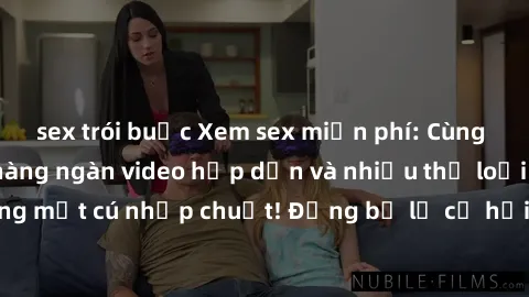 sex trói buộc Xem sex miễn phí: Cùng trải nghiệm với hàng ngàn video hấp dẫn và nhiều thể loại đa dạng chỉ trong một cú nhấp chuột! Đừng bỏ lỡ cơ hội thưởng thức tuyệt vời này ngay hôm nay!