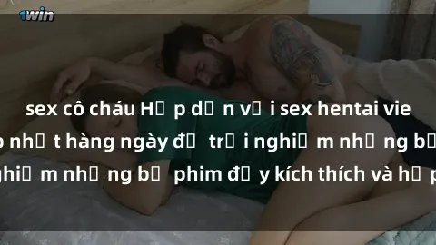sex cô cháu Hấp dẫn với sex hentai vietsub mới nhất, cập nhật hàng ngày để trải nghiệm những bộ phim đầy kích thích và hấp dẫn.